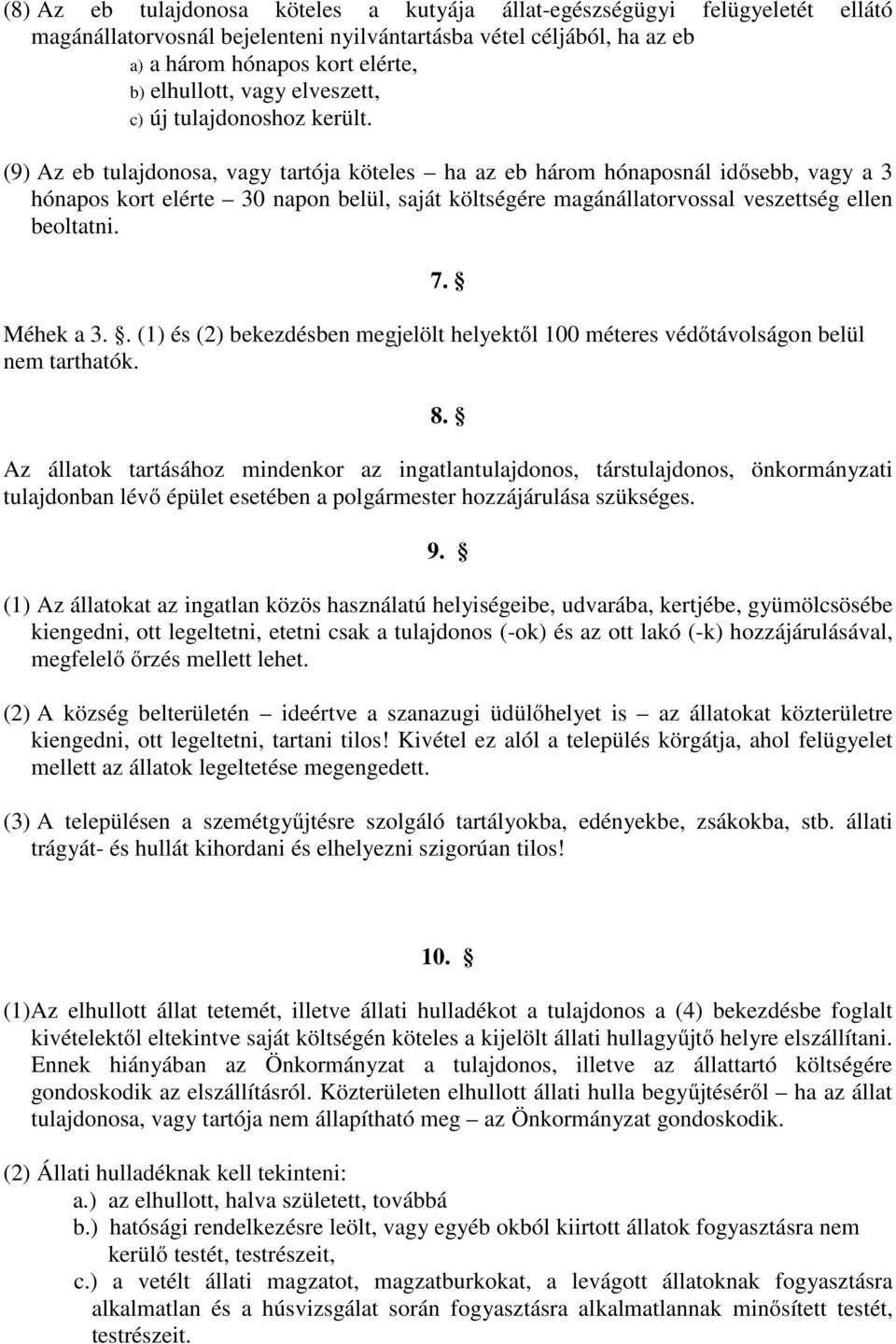 (9) Az eb tulajdonosa, vagy tartója köteles ha az eb három hónaposnál idősebb, vagy a 3 hónapos kort elérte 30 napon belül, saját költségére magánállatorvossal veszettség ellen beoltatni. 7.