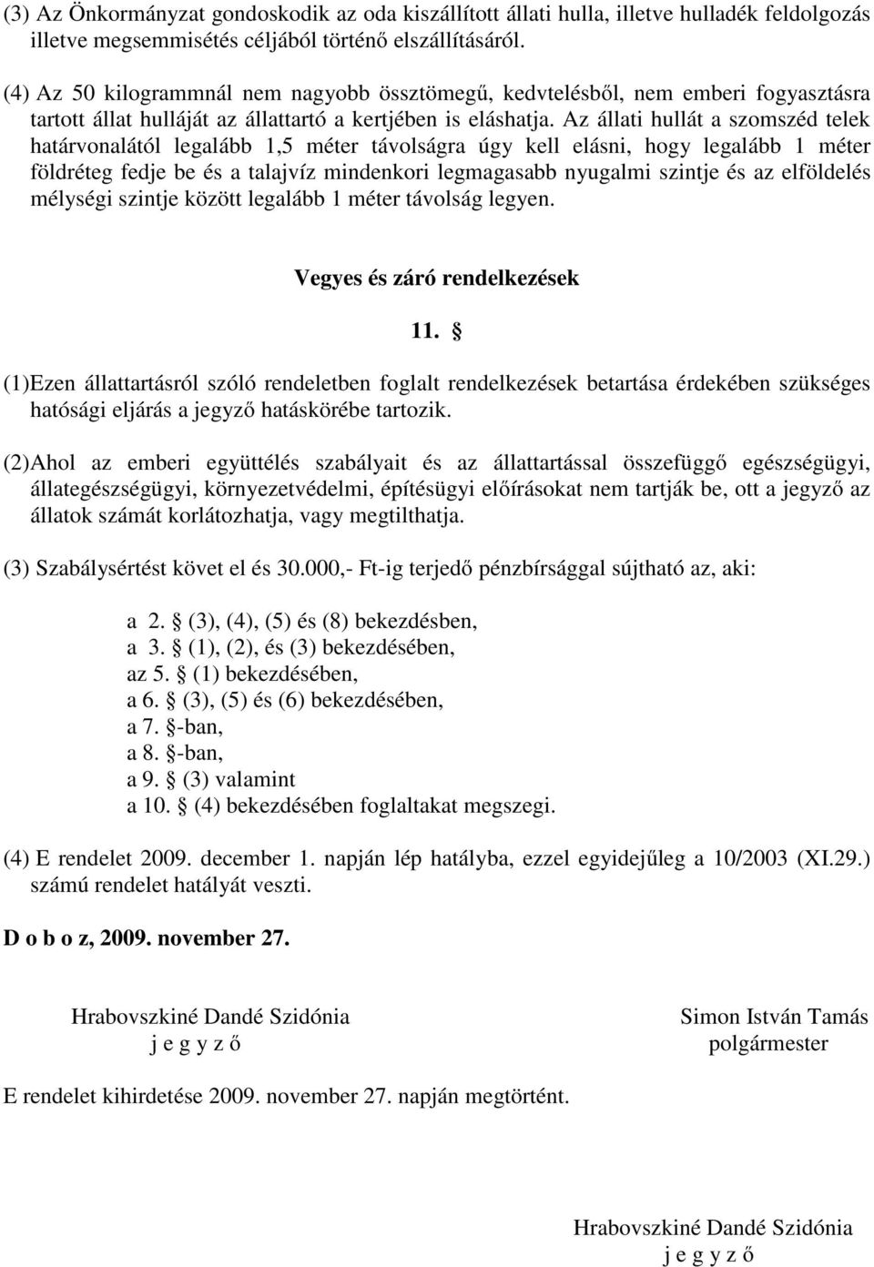 Az állati hullát a szomszéd telek határvonalától legalább 1,5 méter távolságra úgy kell elásni, hogy legalább 1 méter földréteg fedje be és a talajvíz mindenkori legmagasabb nyugalmi szintje és az