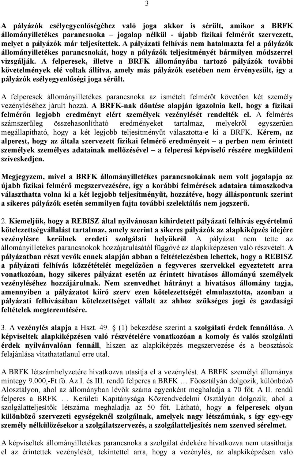 A felperesek, illetve a BRFK állományába tartozó pályázók további követelmények elé voltak állítva, amely más pályázók esetében nem érvényesült, így a pályázók esélyegyenlőségi joga sérült.