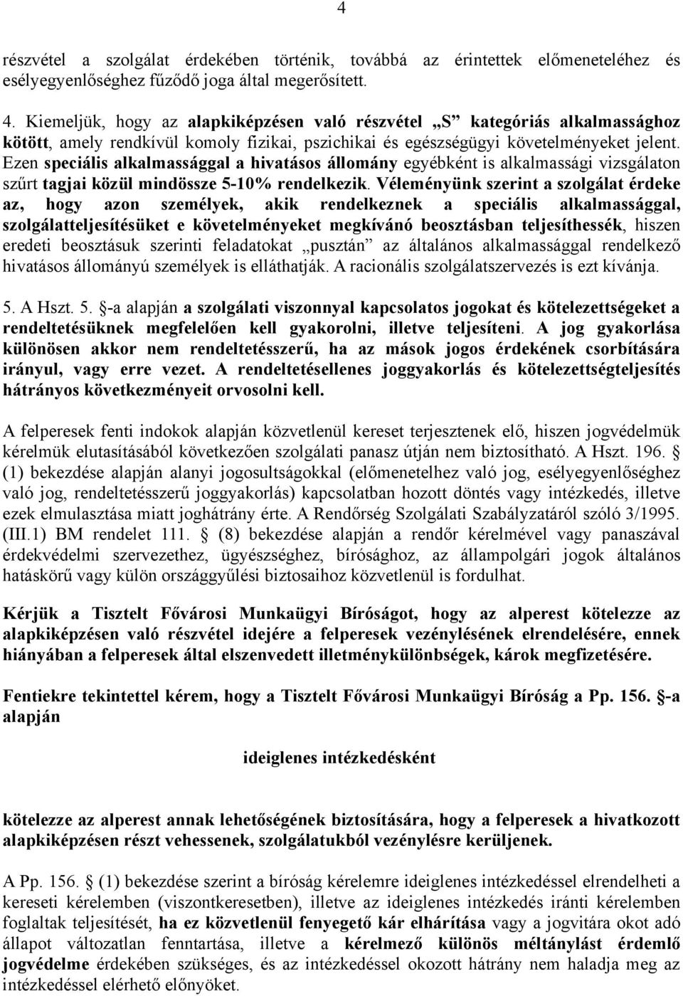 Ezen speciális alkalmassággal a hivatásos állomány egyébként is alkalmassági vizsgálaton szűrt tagjai közül mindössze 5-10% rendelkezik.