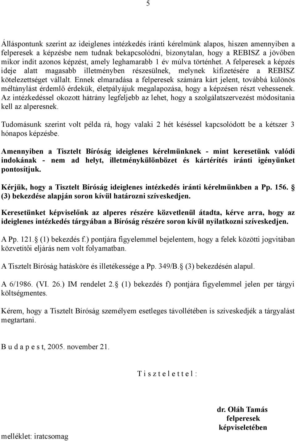 Ennek elmaradása a felperesek számára kárt jelent, továbbá különös méltánylást érdemlő érdekük, életpályájuk megalapozása, hogy a képzésen részt vehessenek.