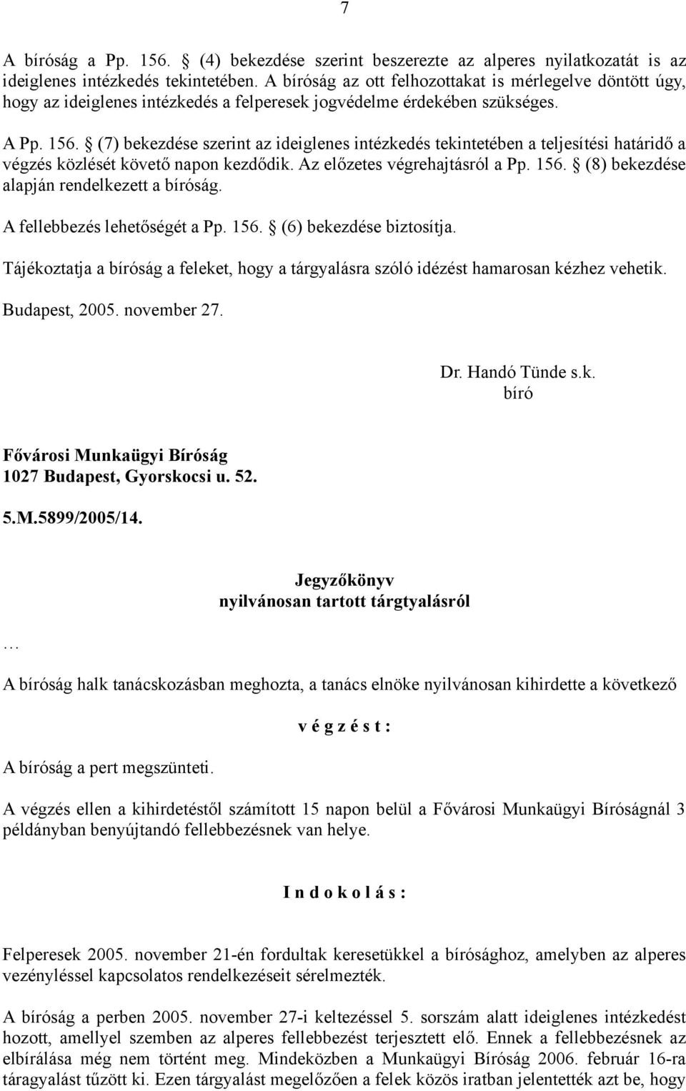 (7) bekezdése szerint az ideiglenes intézkedés tekintetében a teljesítési határidő a végzés közlését követő napon kezdődik. Az előzetes végrehajtásról a Pp. 156.