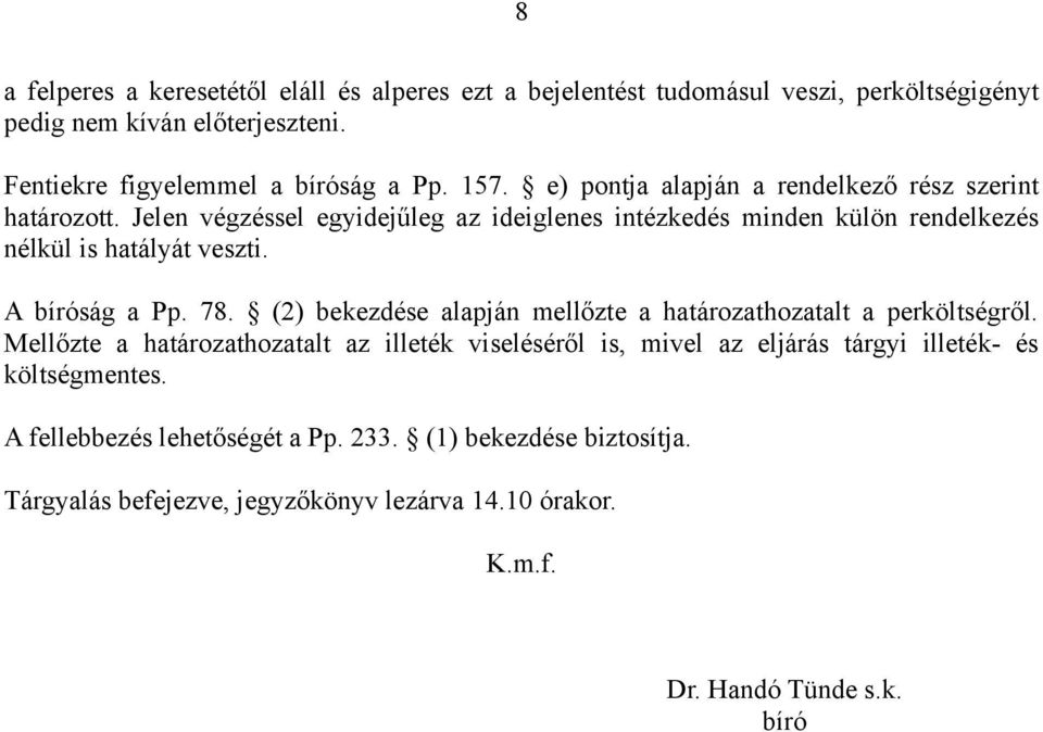 A bíróság a Pp. 78. (2) bekezdése alapján mellőzte a határozathozatalt a perköltségről.