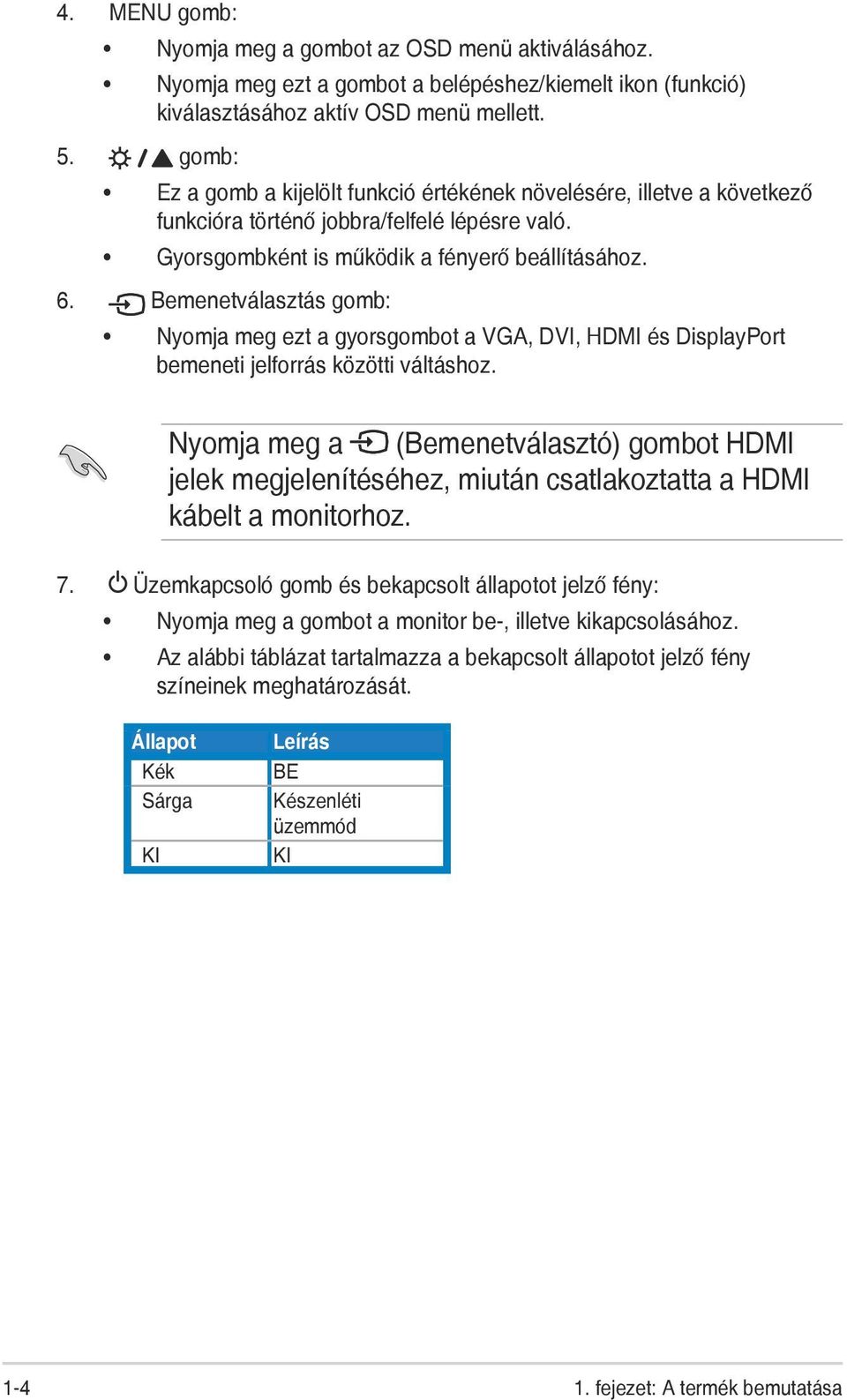 Bemenetválasztás gomb: Nyomja meg ezt a gyorsgombot a VGA, DVI, HDMI és DisplayPort bemeneti jelforrás közötti váltáshoz.