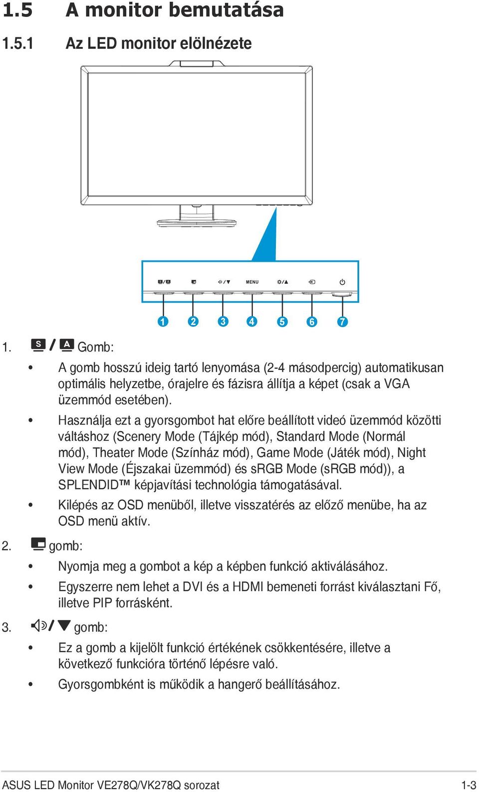 Használja ezt a gyorsgombot hat előre beállított videó üzemmód közötti váltáshoz (Scenery Mode (Tájkép mód), Standard Mode (Normál mód), Theater Mode (Színház mód), Game Mode (Játék mód), Night View