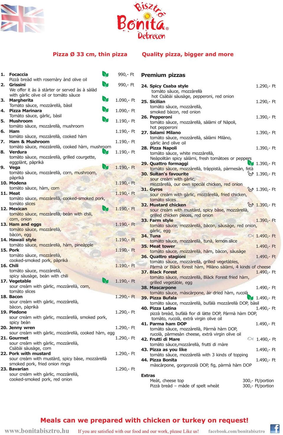 090,- Ft Tomato sauce, garlic, basil 5. Mushroom 1.190,- Ft tomato sauce, mozzarella, mushroom 6. Ham 1.190,- Ft tomato sauce, mozzarella, cooked ham 7. Ham & Mushroom 1.