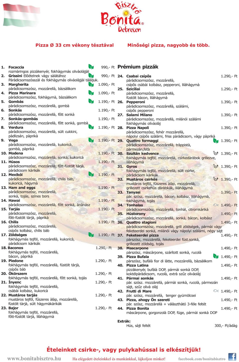 090,- Ft paradicsomszósz, fokhagyma, bazsalikom 5. Gombás 1.190,- Ft paradicsomszósz, mozzarella, gomba 6. Sonkás 1.190,- Ft paradicsomszósz, mozzarella, fõtt sonka 7. Sonkás-gombás 1.