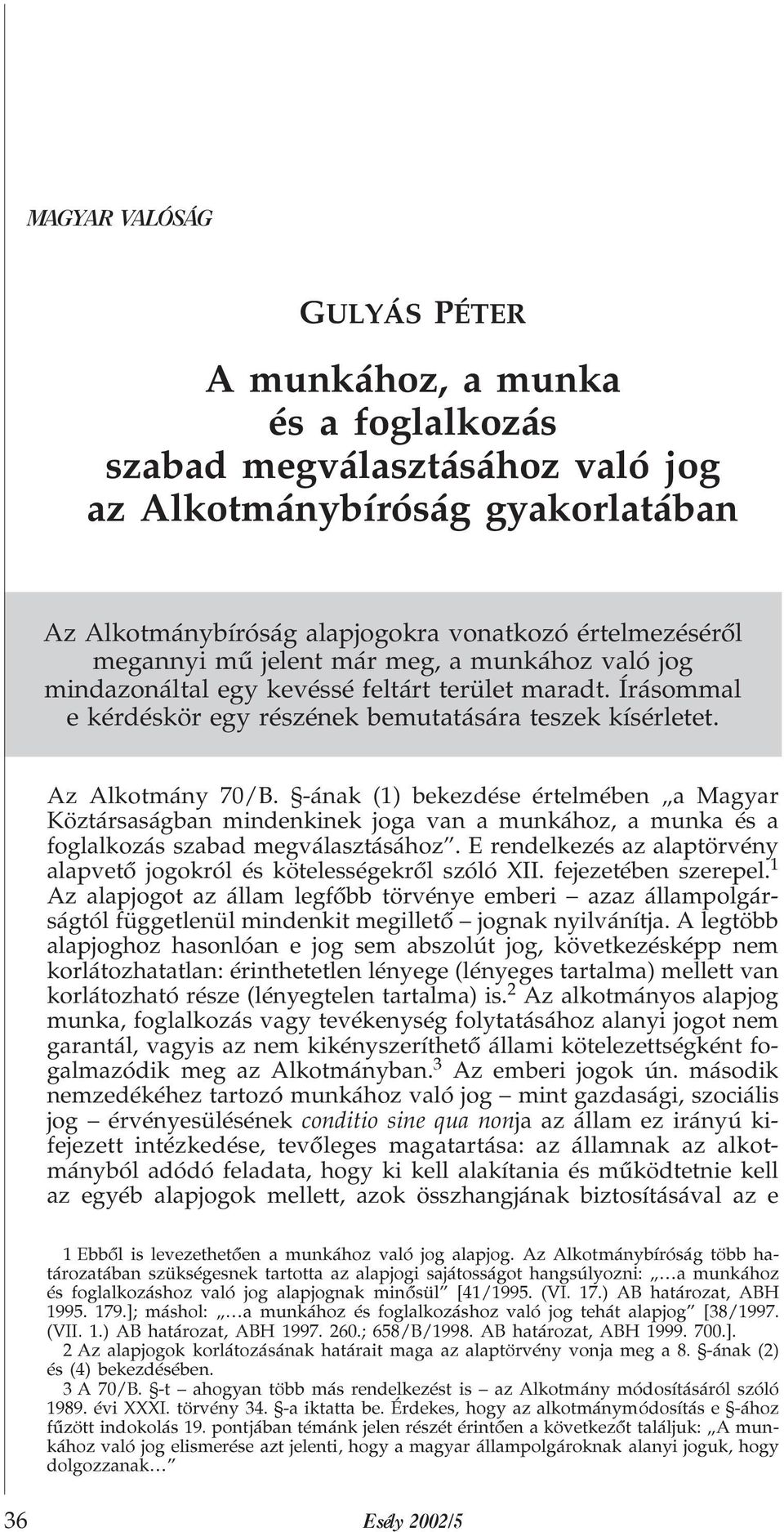 -ának (1) bekezdése értelmében a Magyar Köztársaságban mindenkinek joga van a munkához, a munka és a foglalkozás szabad megválasztásához.