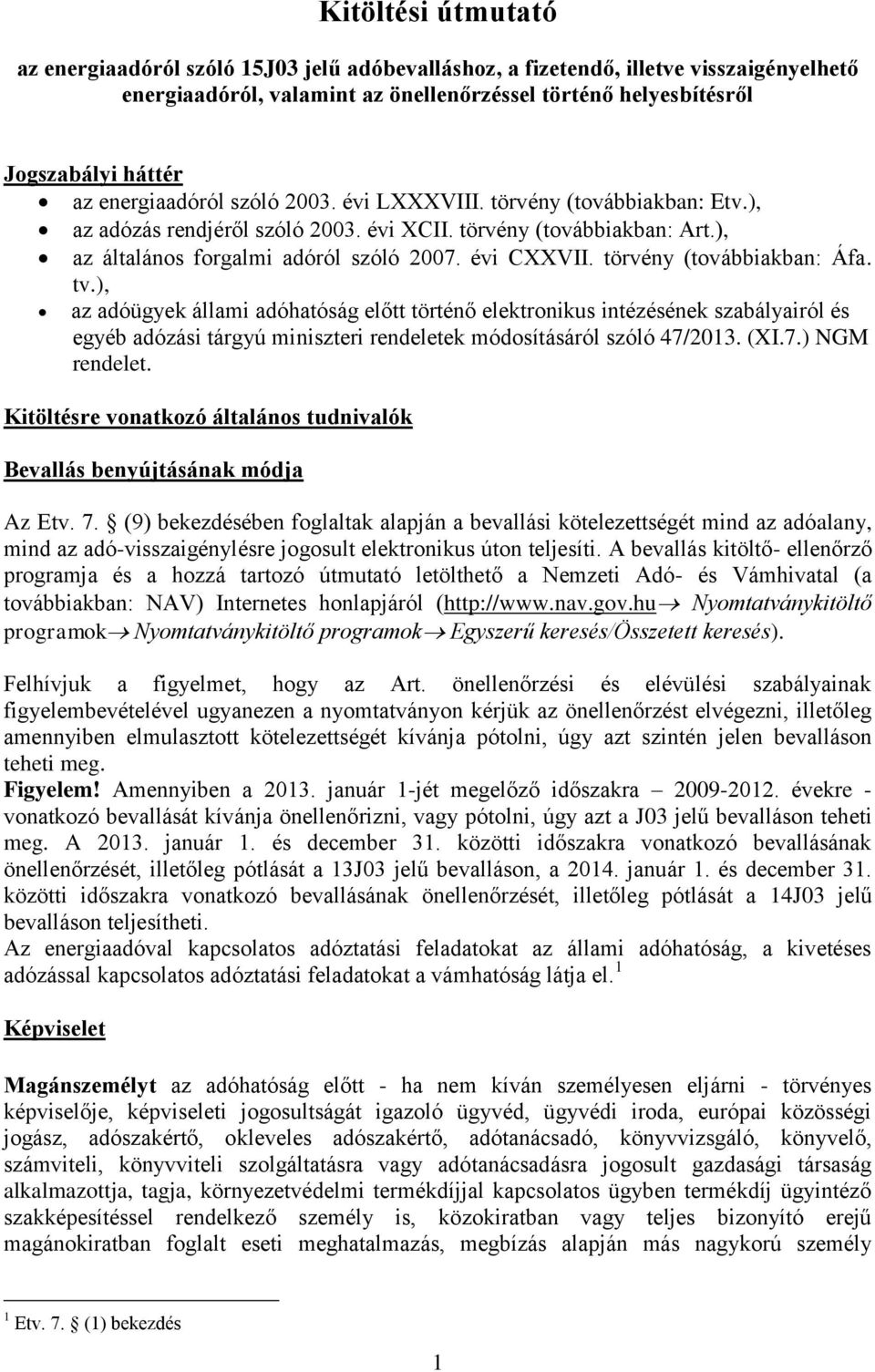 törvény (továbbiakban: Áfa. tv.), az adóügyek állami adóhatóság előtt történő elektronikus intézésének szabályairól és egyéb adózási tárgyú miniszteri rendeletek módosításáról szóló 47/2013. (XI.7.) NGM rendelet.