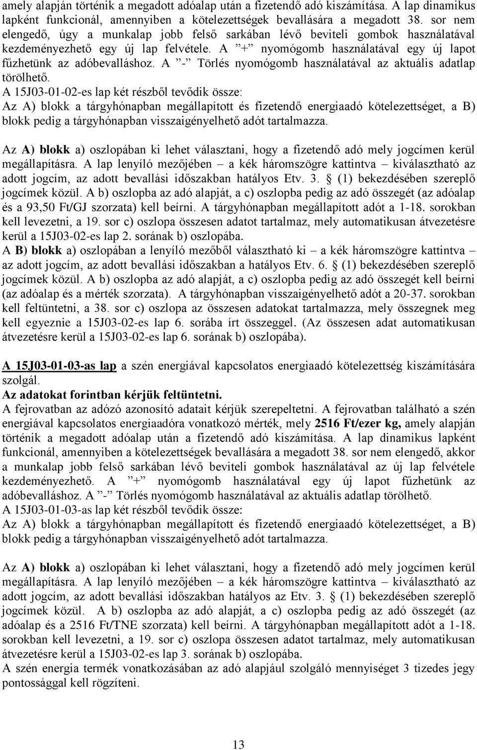 A - Törlés nyomógomb használatával az aktuális adatlap törölhető.