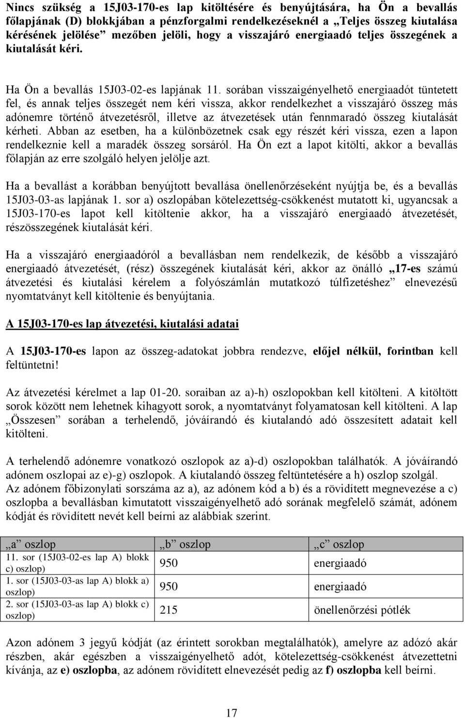 sorában visszaigényelhető energiaadót tüntetett fel, és annak teljes összegét nem kéri vissza, akkor rendelkezhet a visszajáró összeg más adónemre történő átvezetésről, illetve az átvezetések után