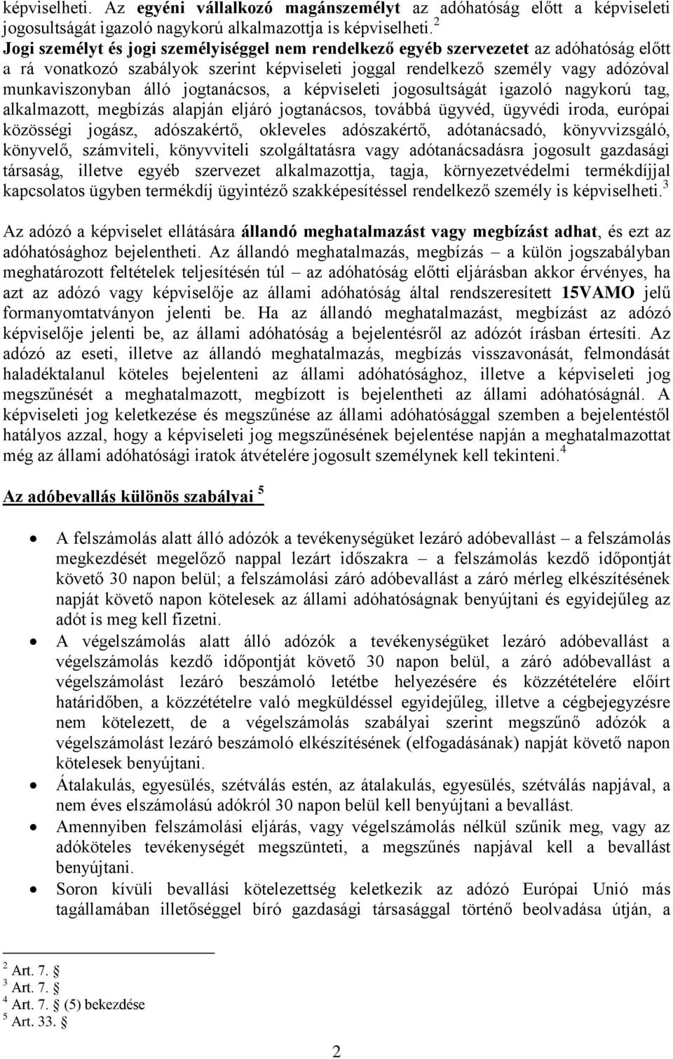 jogtanácsos, a képviseleti jogosultságát igazoló nagykorú tag, alkalmazott, megbízás alapján eljáró jogtanácsos, továbbá ügyvéd, ügyvédi iroda, európai közösségi jogász, adószakértő, okleveles