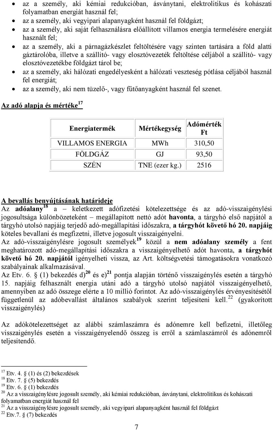 vagy elosztóvezeték feltöltése céljából a szállító- vagy elosztóvezetékbe földgázt tárol be; az a személy, aki hálózati engedélyesként a hálózati veszteség pótlása céljából használ fel energiát; az a