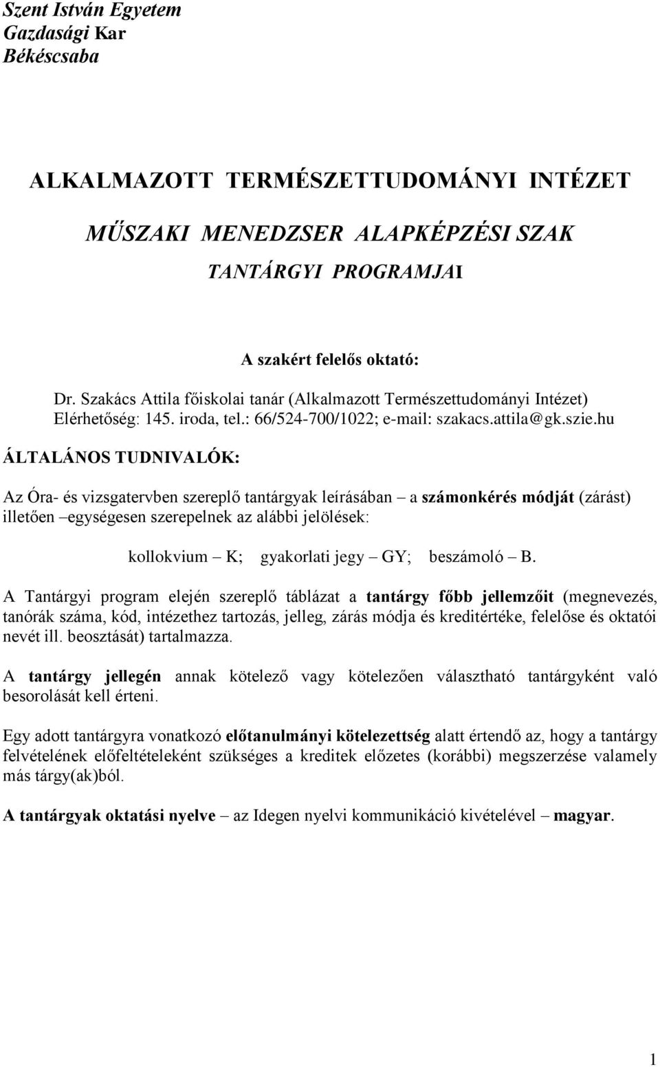 hu ÁLTALÁNOS TUDNIVALÓK: Az Óra- és vizsgatervben szereplő tantárgyak leírásában a számonkérés módját (zárást) illetően egységesen szerepelnek az alábbi jelölések: kollokvium K; gyakorlati jegy GY;