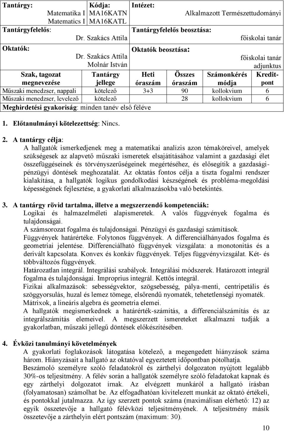 6 Műszaki menedzser, levelező kötelező 28 kollokvium 6 Meghirdetési gyakoriság: minden tanév első féléve 1. Előtanulmányi kötelezettség: Nincs.