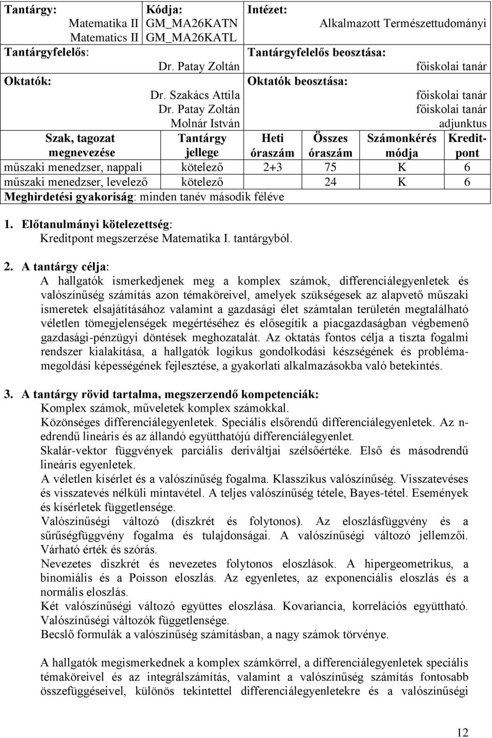 óraszám óraszám módja pont műszaki menedzser, nappali kötelező 2+3 75 K 6 műszaki menedzser, levelező kötelező 24 K 6 Meghirdetési gyakoriság: minden tanév második féléve 1.