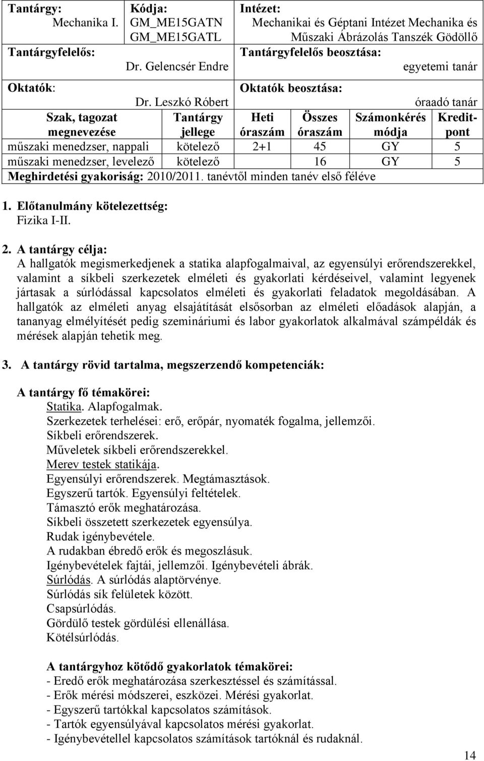 Leszkó Róbert óraadó tanár Szak, tagozat megnevezése Tantárgy jellege Heti óraszám Összes óraszám Számonkérés módja Kreditpont műszaki menedzser, nappali kötelező 2+1 45 GY 5 műszaki menedzser,