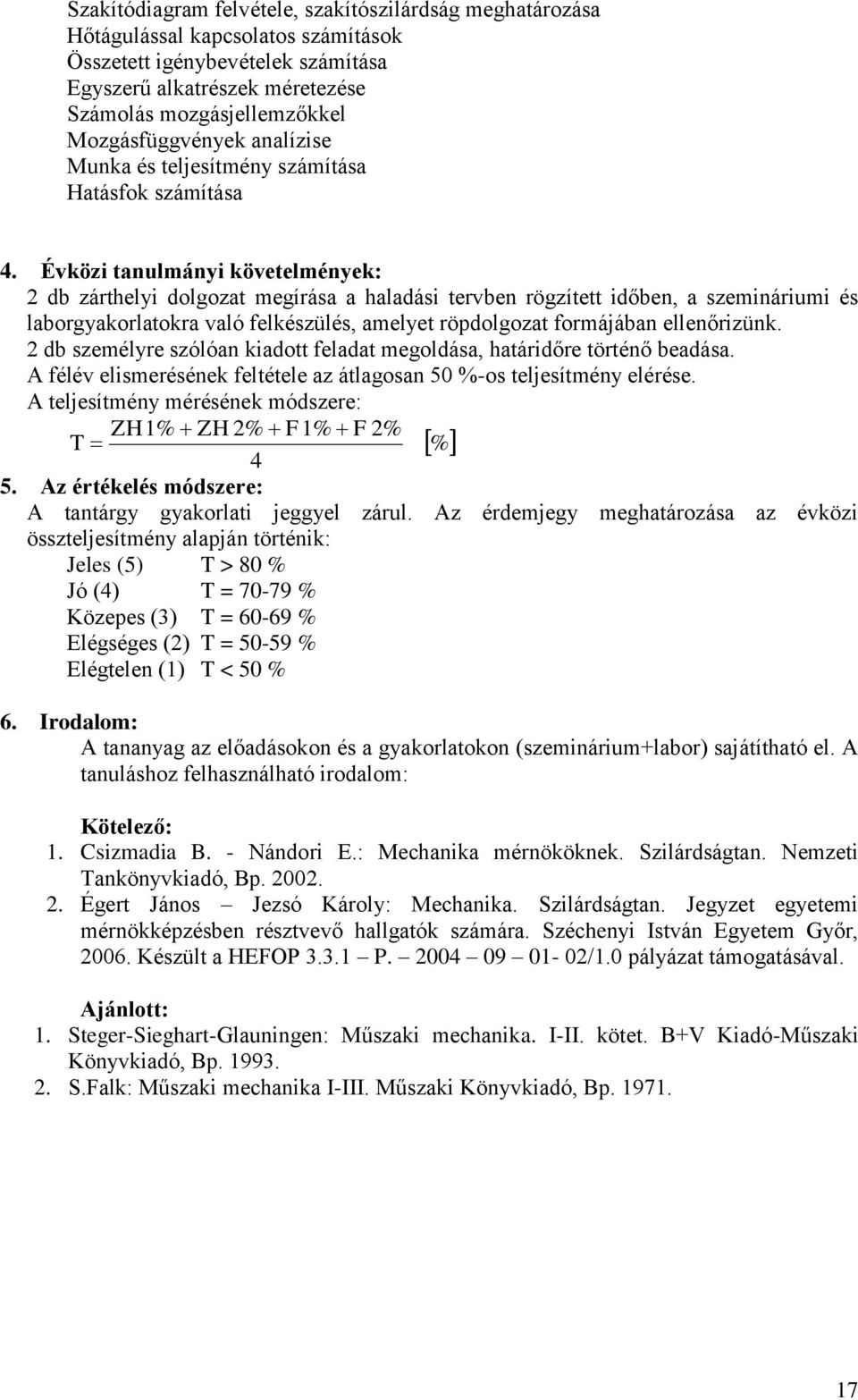 Évközi tanulmányi követelmények: 2 db zárthelyi dolgozat megírása a haladási tervben rögzített időben, a szemináriumi és laborgyakorlatokra való felkészülés, amelyet röpdolgozat formájában