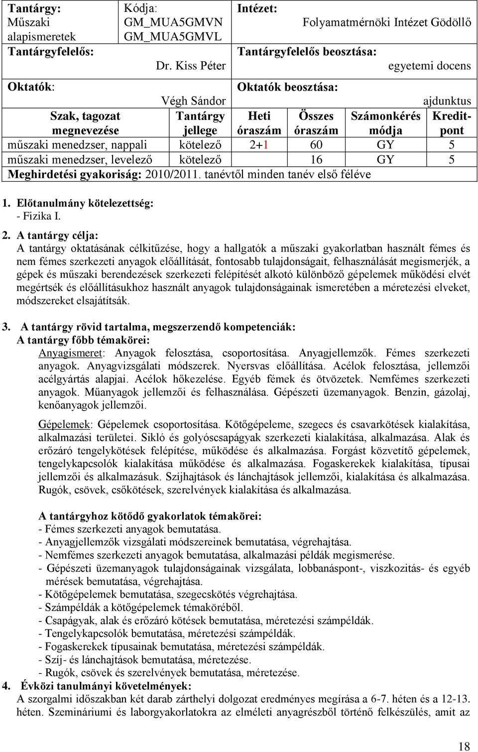 Kreditpont műszaki menedzser, nappali kötelező 2+1 60 GY 5 műszaki menedzser, levelező kötelező 16 GY 5 Meghirdetési gyakoriság: 2010/2011. tanévtől minden tanév első féléve 1.