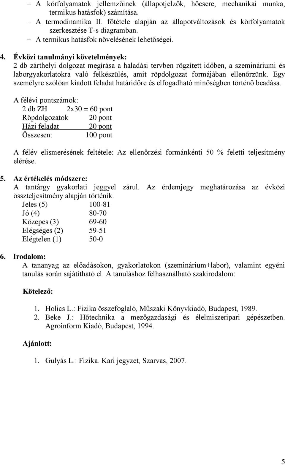 Évközi tanulmányi követelmények: 2 db zárthelyi dolgozat megírása a haladási tervben rögzített időben, a szemináriumi és laborgyakorlatokra való felkészülés, amit röpdolgozat formájában ellenőrzünk.