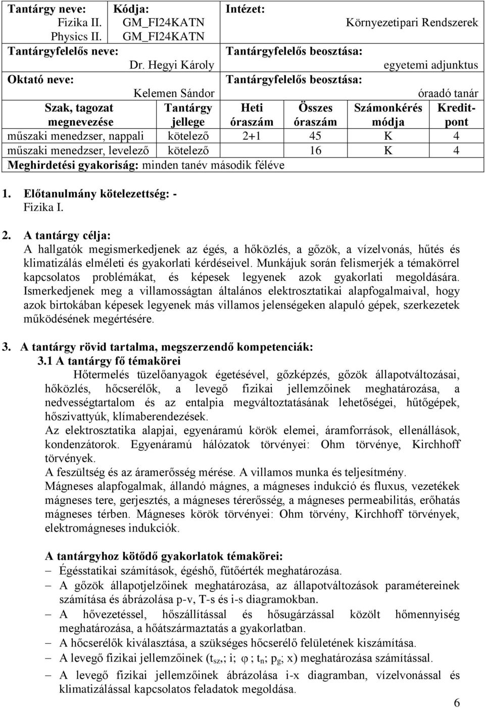 2+1 45 K 4 műszaki menedzser, levelező kötelező 16 K 4 Meghirdetési gyakoriság: minden tanév második féléve 1. Előtanulmány kötelezettség: - Fizika I.