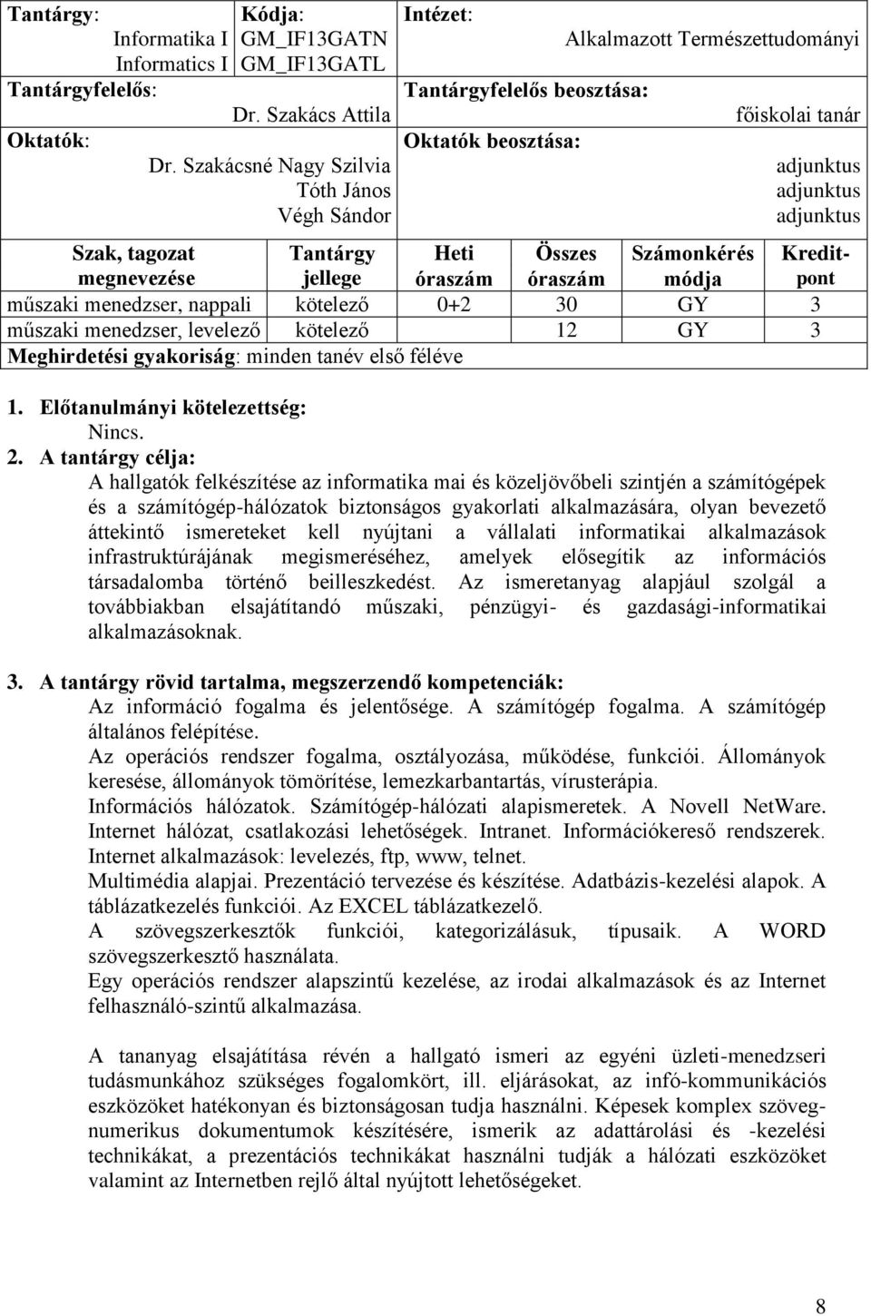 műszaki menedzser, levelező kötelező 12 GY 3 Meghirdetési gyakoriság: minden tanév első féléve 1. Előtanulmányi kötelezettség: Nincs.