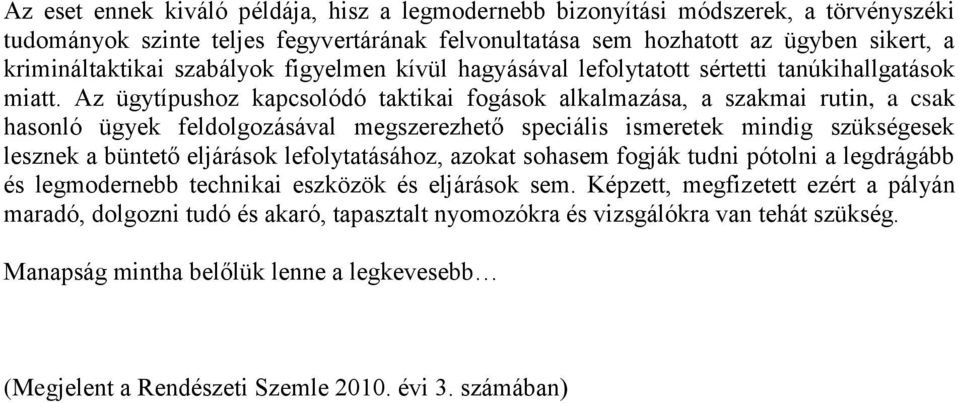 Az ügytípushoz kapcsolódó taktikai fogások alkalmazása, a szakmai rutin, a csak hasonló ügyek feldolgozásával megszerezhető speciális ismeretek mindig szükségesek lesznek a büntető eljárások