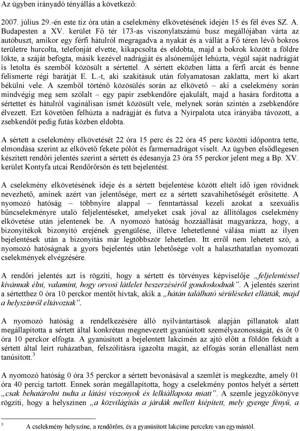 kikapcsolta és eldobta, majd a bokrok között a földre lökte, a száját befogta, másik kezével nadrágját és alsóneműjét lehúzta, végül saját nadrágját is letolta és szemből közösült a sértettel.