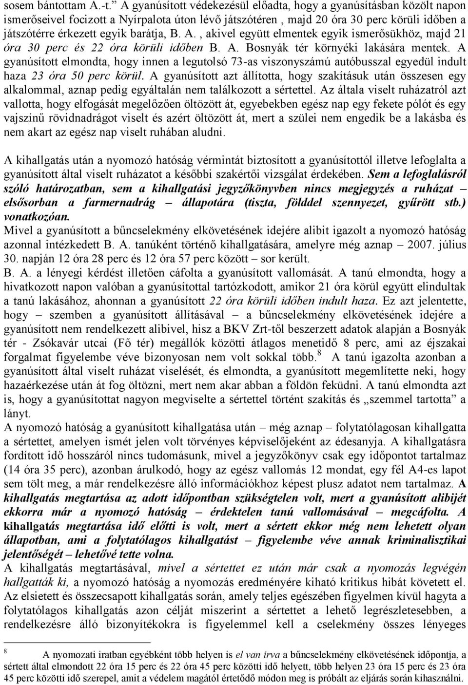 B. A., akivel együtt elmentek egyik ismerősükhöz, majd 21 óra 30 perc és 22 óra körüli időben B. A. Bosnyák tér környéki lakására mentek.