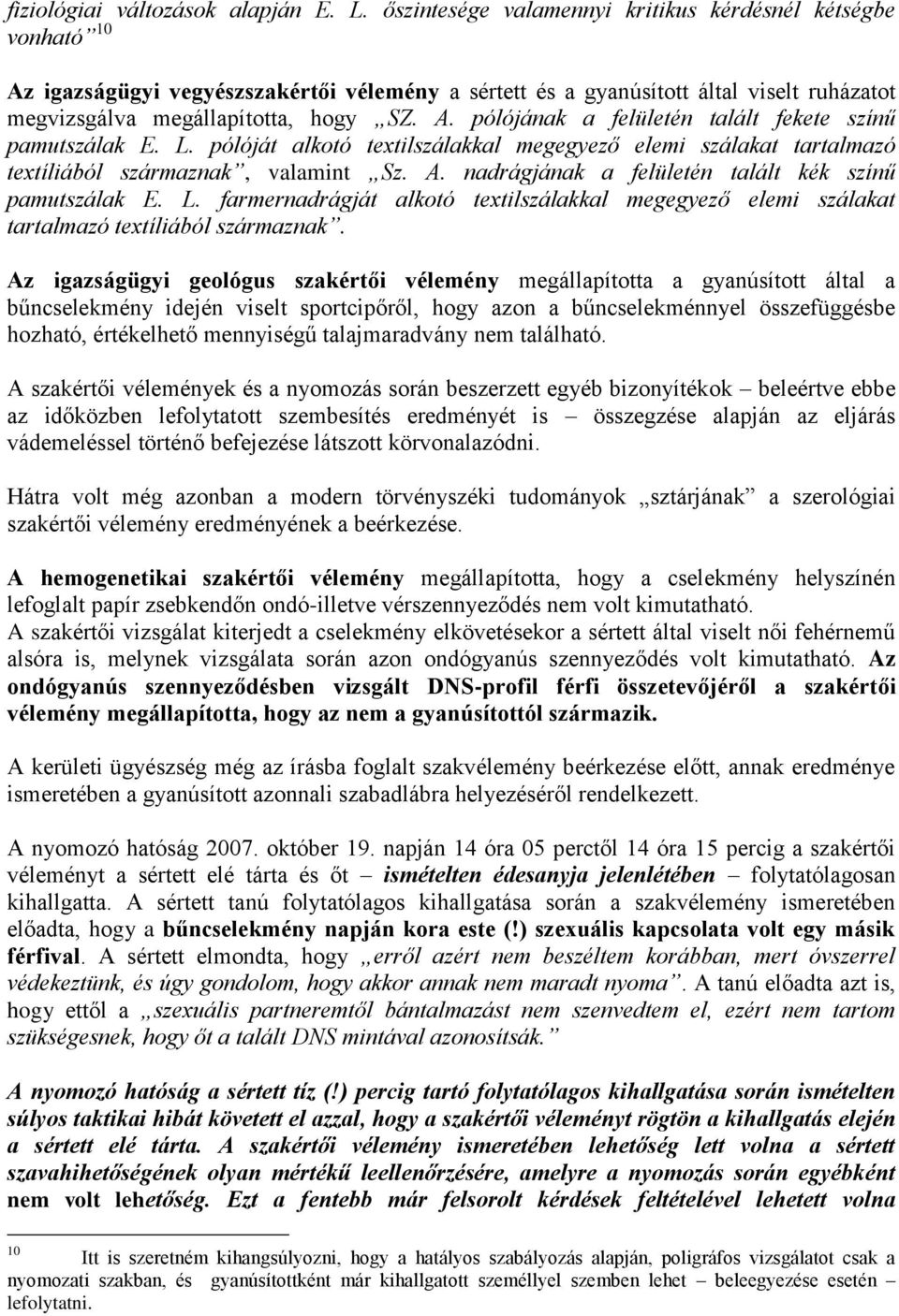 L. pólóját alkotó textilszálakkal megegyező elemi szálakat tartalmazó textíliából származnak, valamint Sz. A. nadrágjának a felületén talált kék színű pamutszálak E. L.