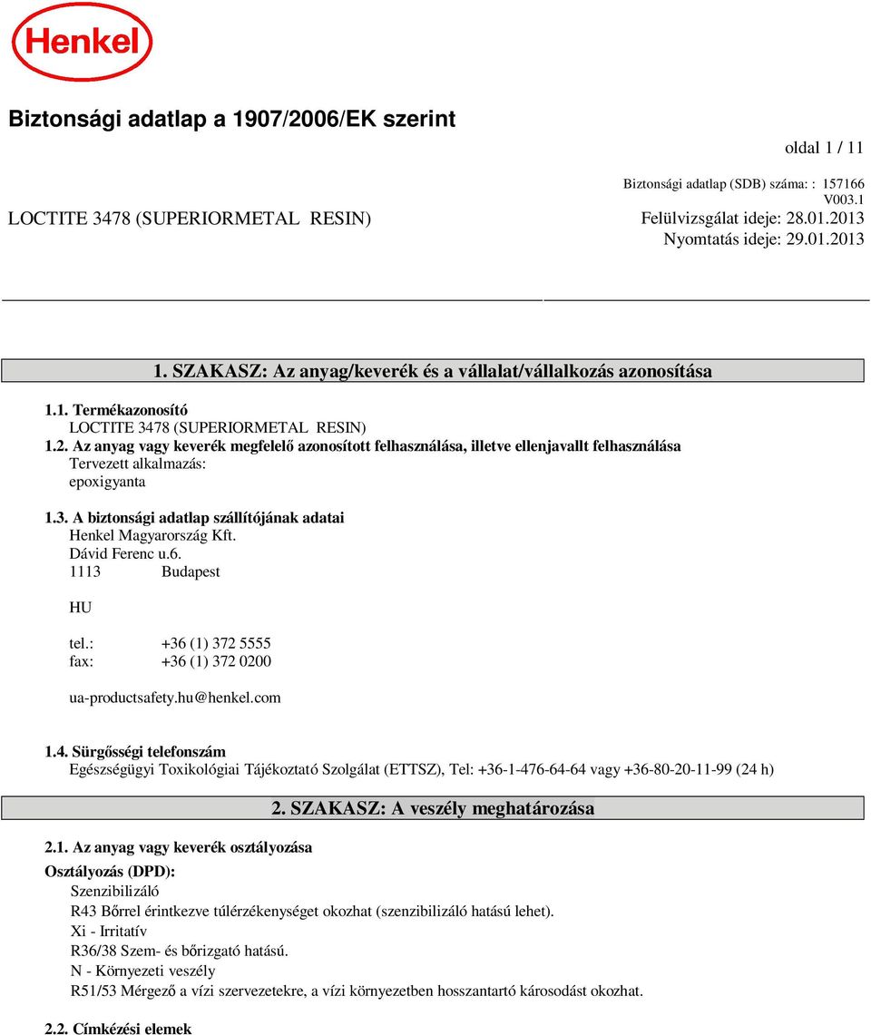 Az anyag vagy keverék megfelel azonosított felhasználása, illetve ellenjavallt felhasználása Tervezett alkalmazás: epoxigyanta 1.3. A biztonsági adatlap szállítójának adatai Henkel Magyarország Kft.