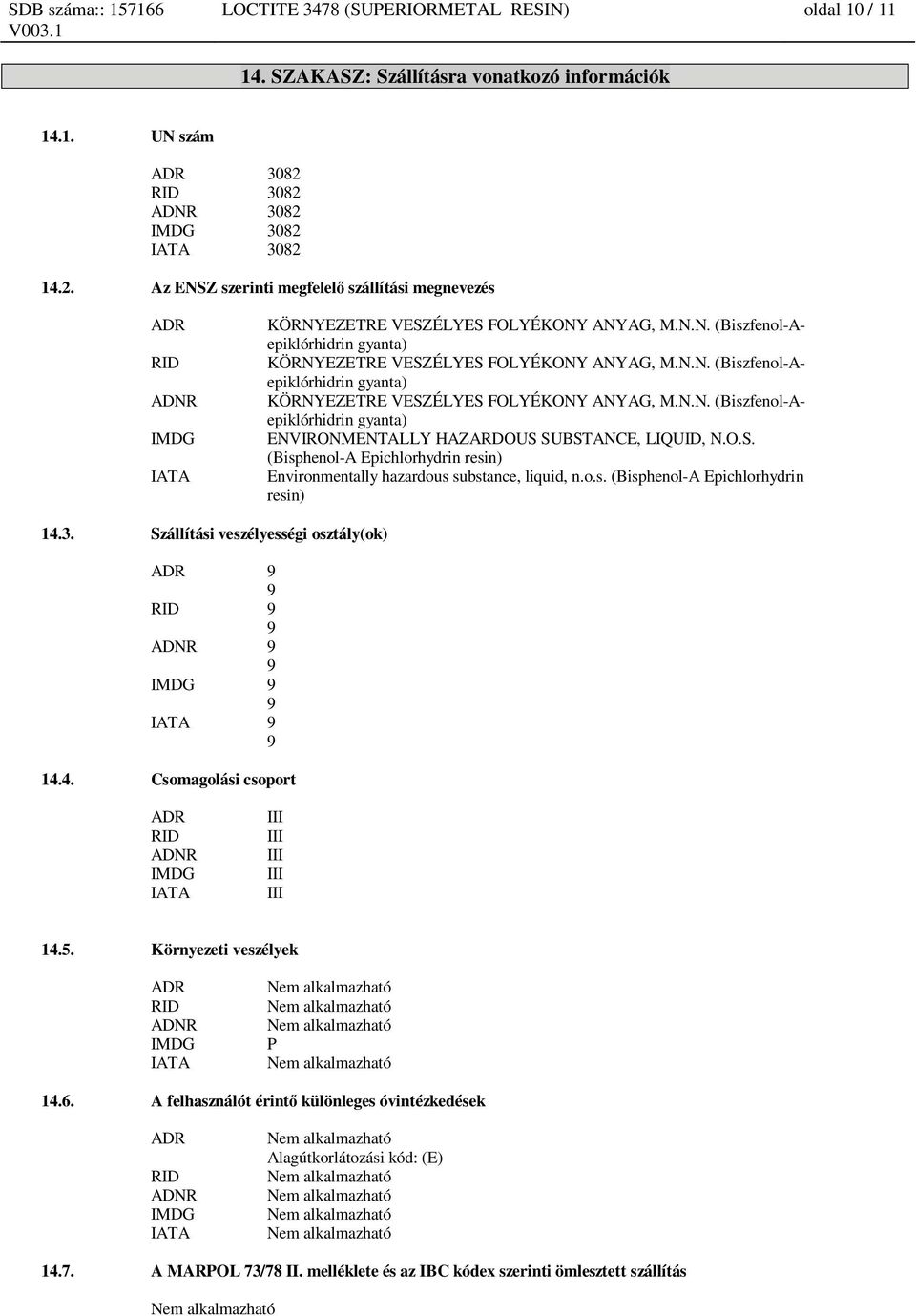 N.N. (Biszfenol-Aepiklórhidrin gyanta) KÖRNYEZETRE VESZÉLYES FOLYÉKONY ANYAG, M.N.N. (Biszfenol-Aepiklórhidrin gyanta) ENVIRONMENTALLY HAZARDOUS SUBSTANCE, LIQUID, N.O.S. (Bisphenol-A Epichlorhydrin resin) Environmentally hazardous substance, liquid, n.