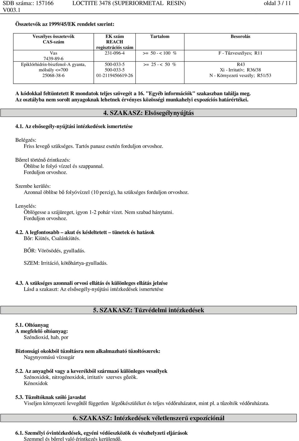 mondatok teljes szövegét a 16. "Egyéb információk" szakaszban találja meg. Az osztályba nem sorolt anyagoknak lehetnek érvényes közösségi munkahelyi expozíciós határértékei. 4.1. Az els segély-nyújtási intézkedések ismertetése 4.