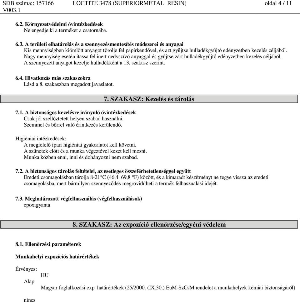 Hivatkozás más szakaszokra Lásd a 8. szakaszban megadott javaslatot. 7.1. A biztonságos kezelésre irányuló óvintézkedések Csak jól szell ztetett helyen szabad használni.