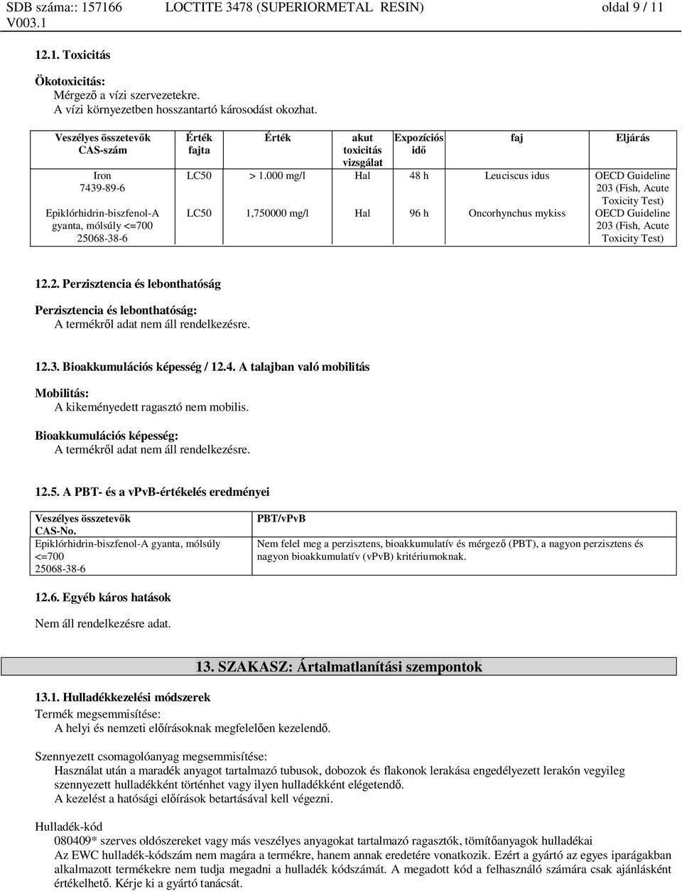 000 mg/l Hal 48 h Leuciscus idus OECD Guideline 203 (Fish, Acute Toxicity Test) LC50 1,750000 mg/l Hal 96 h Oncorhynchus mykiss OECD Guideline 203 (Fish, Acute Toxicity Test) 12.2. Perzisztencia és lebonthatóság Perzisztencia és lebonthatóság: A termékr l adat nem áll rendelkezésre.