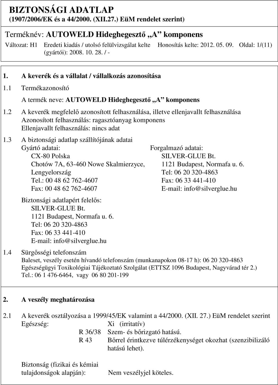 3 A biztonsági adatlap szállítójának adatai Gyártó adatai: CX-80 Polska Forgalmazó adatai: SILVER-GLUE Bt. Chotów 7A, 63-460 Nowe Skalmierzyce, 1121 Budapest, Normafa u. 6. Lengyelország Tel: 06 20 320-4863 Tel.