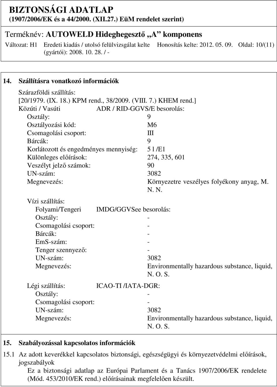 Veszélyt jelző számok: 90 UN-szám: 3082 Megnevezés: Környezetre veszélyes folyékony anyag, M. N.