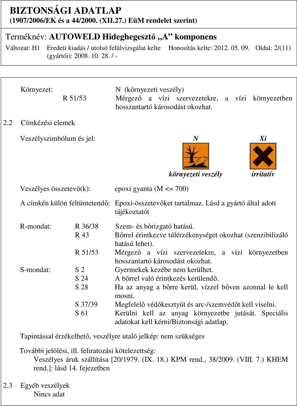 (11) Környezet: R 51/53 N (környezeti veszély) Mérgező a vízi szervezetekre, a vízi környezetben hosszantartó károsodást okozhat. 2.