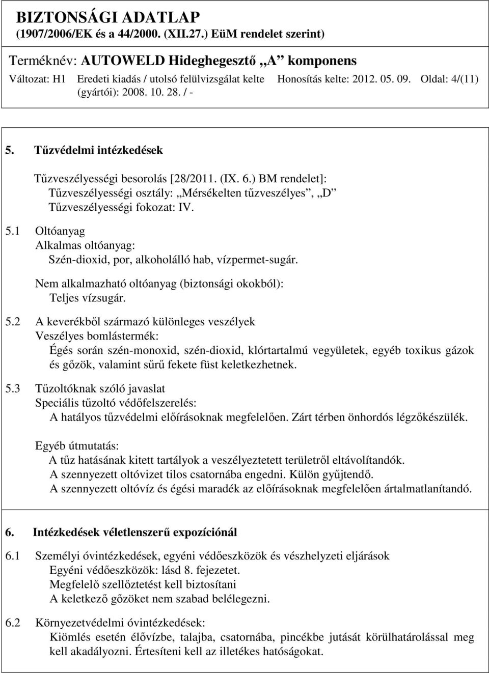 Nem alkalmazható oltóanyag (biztonsági okokból): Teljes vízsugár. 5.