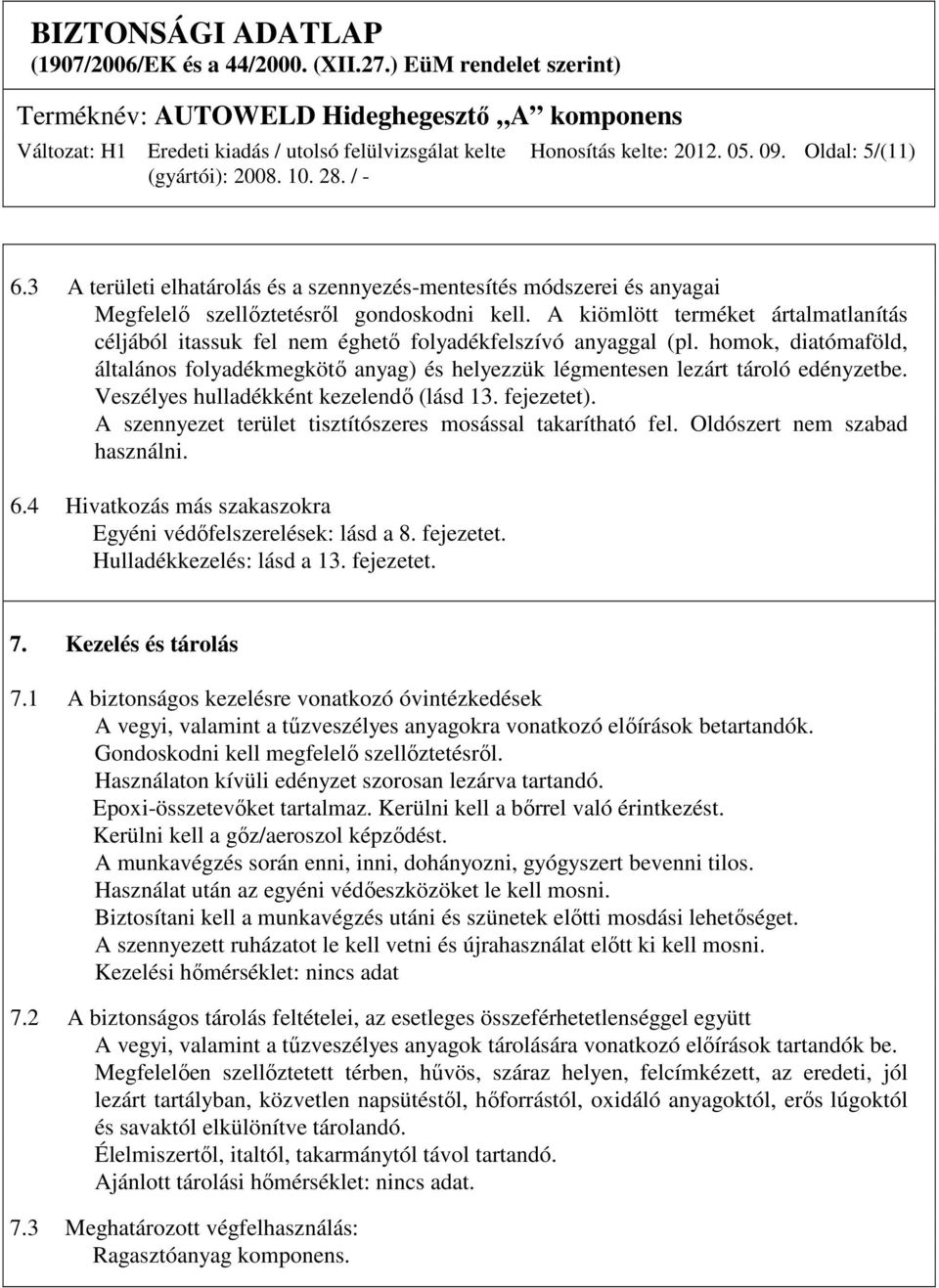 homok, diatómaföld, általános folyadékmegkötő anyag) és helyezzük légmentesen lezárt tároló edényzetbe. Veszélyes hulladékként kezelendő (lásd 13. fejezetet).