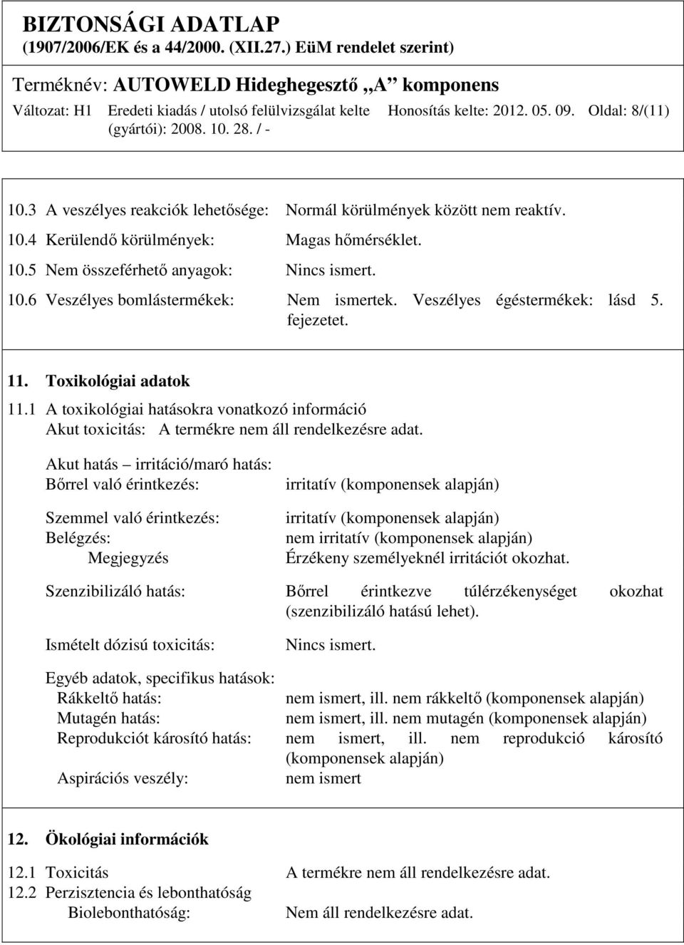 1 A toxikológiai hatásokra vonatkozó információ Akut toxicitás: A termékre nem áll rendelkezésre adat.