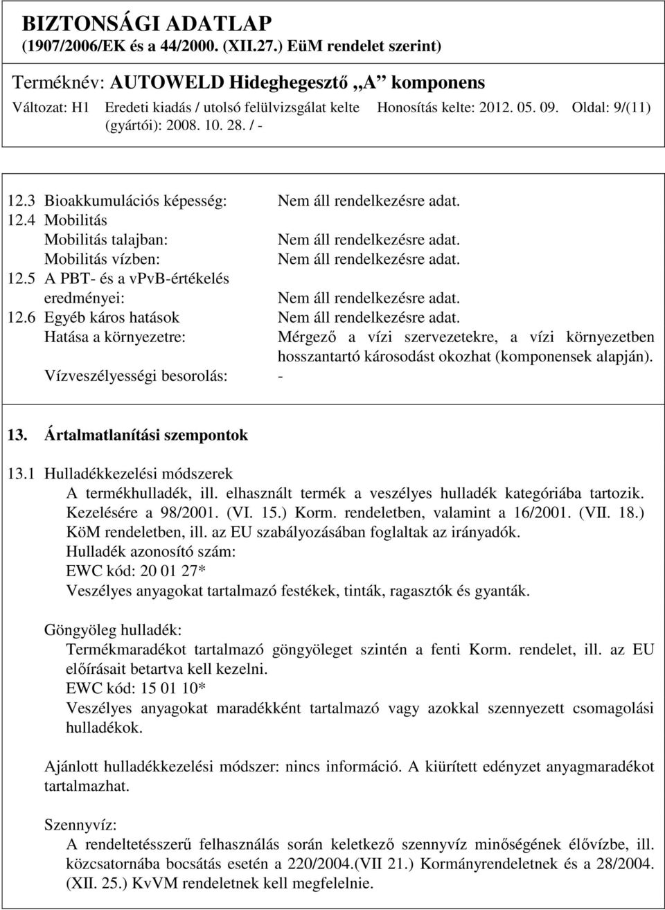 Hatása a környezetre: Mérgező a vízi szervezetekre, a vízi környezetben hosszantartó károsodást okozhat (komponensek alapján). Vízveszélyességi besorolás: - 13. Ártalmatlanítási szempontok 13.