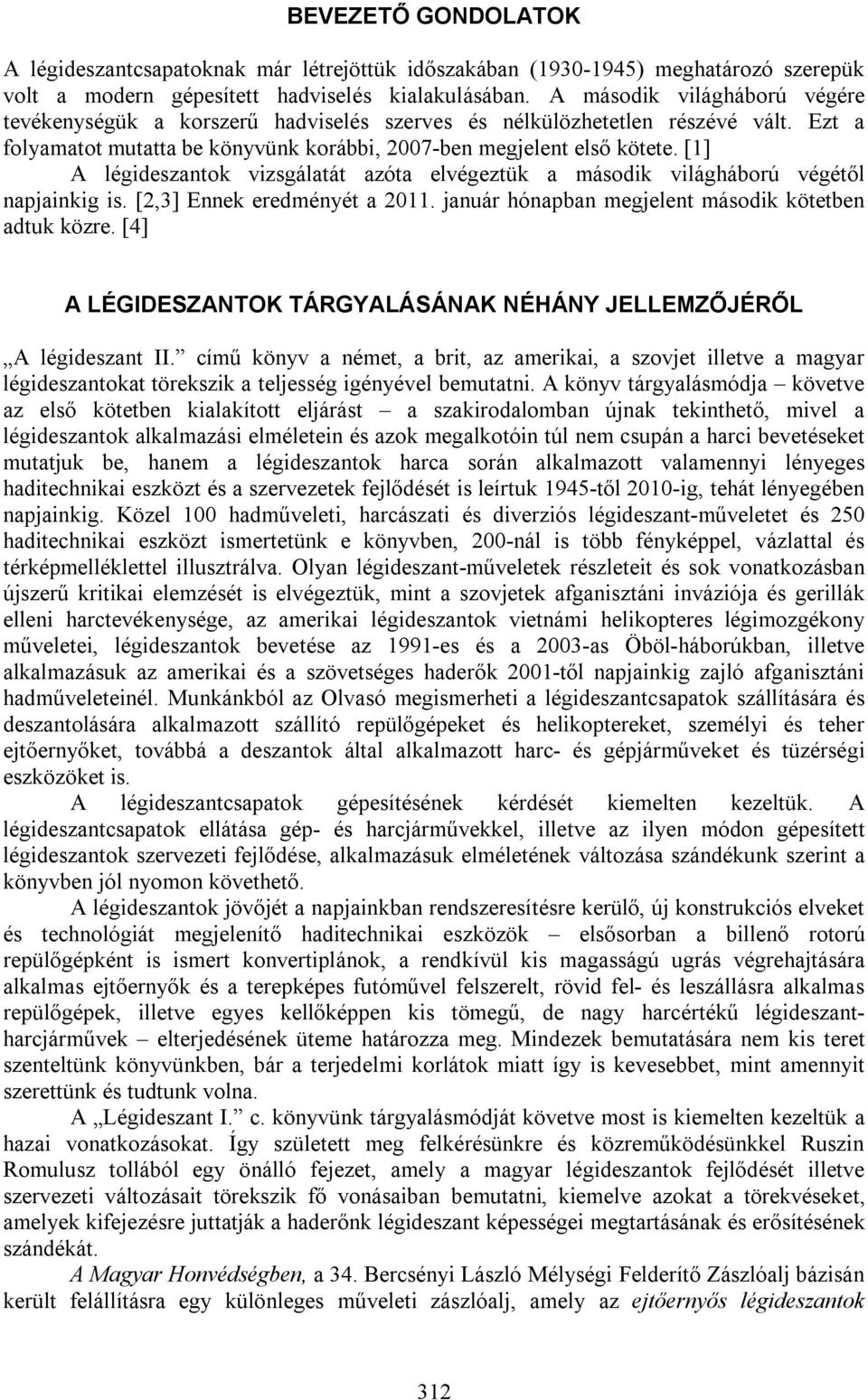 [1] A légideszantok vizsgálatát azóta elvégeztük a második világháború végétől napjainkig is. [2,3] Ennek eredményét a 2011. január hónapban megjelent második kötetben adtuk közre.