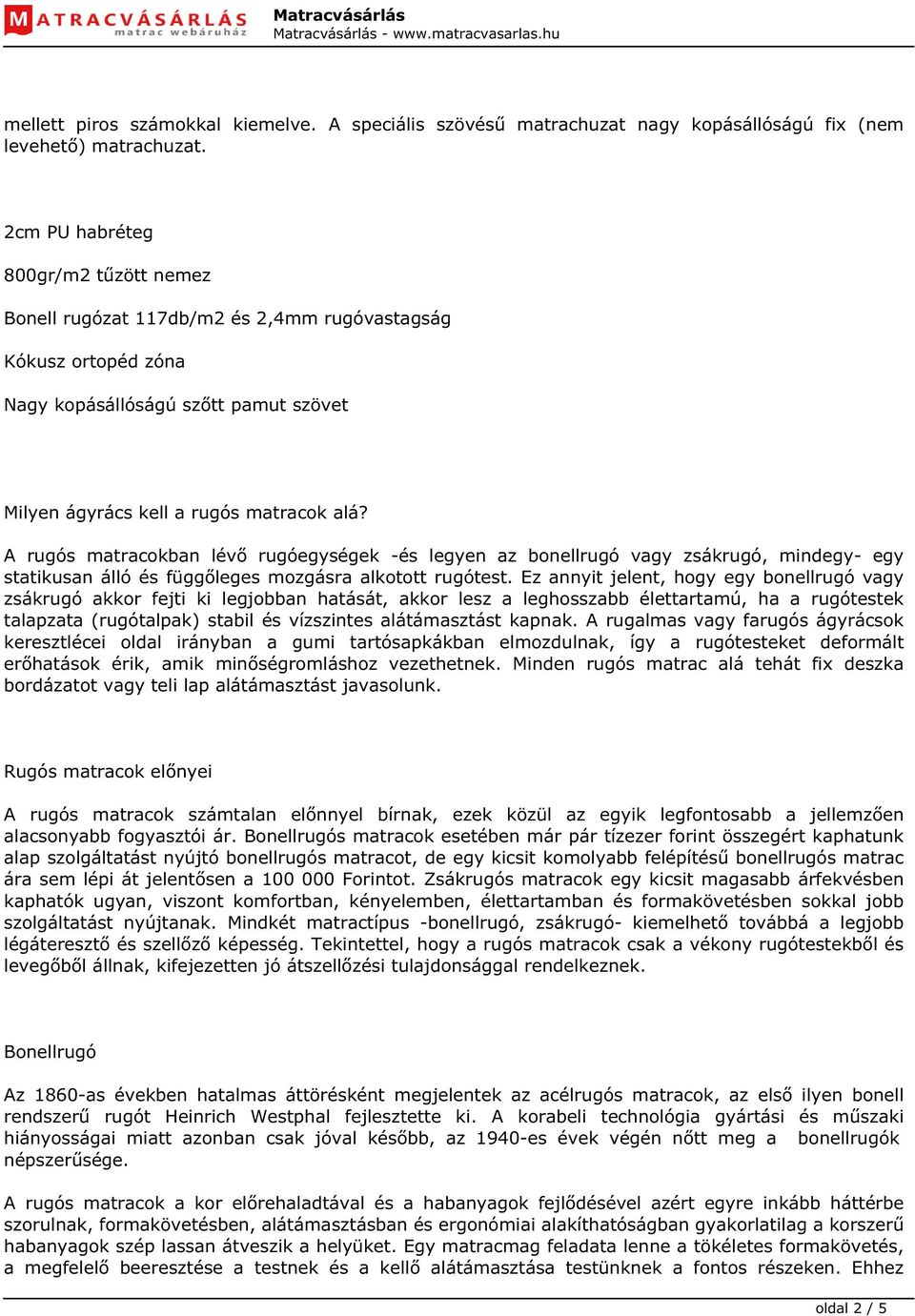 A rugós matracokban lévő rugóegységek -és legyen az bonellrugó vagy zsákrugó, mindegy- egy statikusan álló és függőleges mozgásra alkotott rugótest.