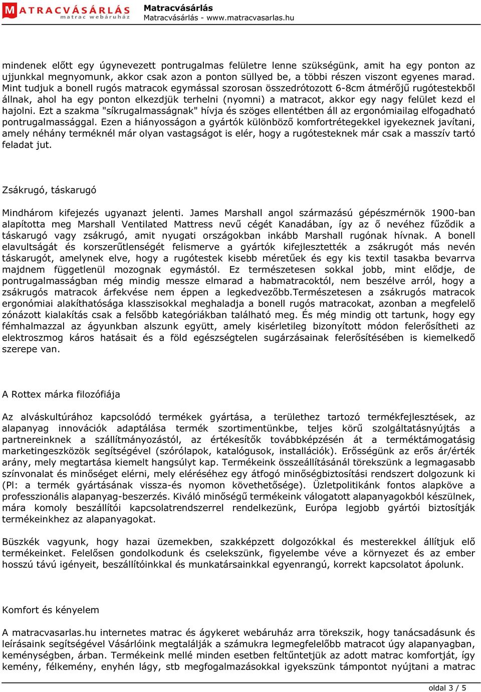 hajolni. Ezt a szakma "síkrugalmasságnak" hívja és szöges ellentétben áll az ergonómiailag elfogadható pontrugalmassággal.