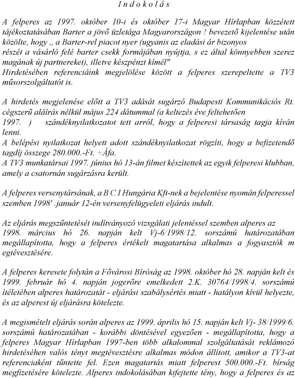 partnereket), illetve készpénzt kímél" Hirdetésében referenciáink megjelölése között a felperes szerepeltette a TV3 mősorszolgáltatót is.