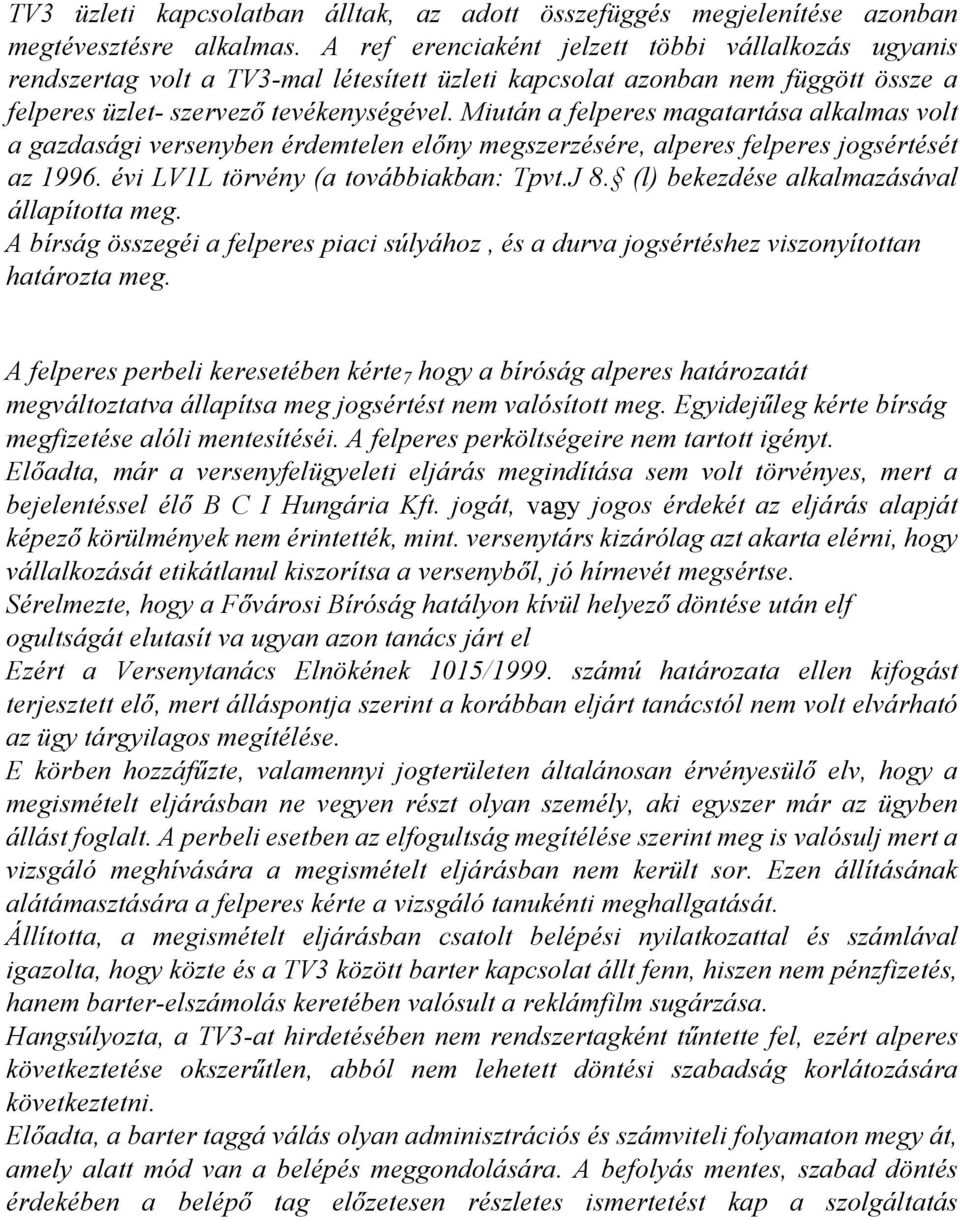 Miután a felperes magatartása alkalmas volt a gazdasági versenyben érdemtelen elıny megszerzésére, alperes felperes jogsértését az 1996. évi LV1L törvény (a továbbiakban: Tpvt.J 8.