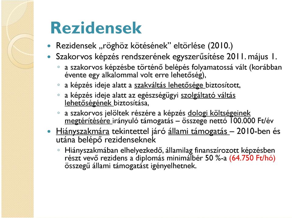 alatt az egészségügyi szolgáltató váltás lehetőségének biztosítása, a szakorvos jelöltek részére a képzés dologi költségeinek megtérítésére irányuló támogatás összege nettó 100.