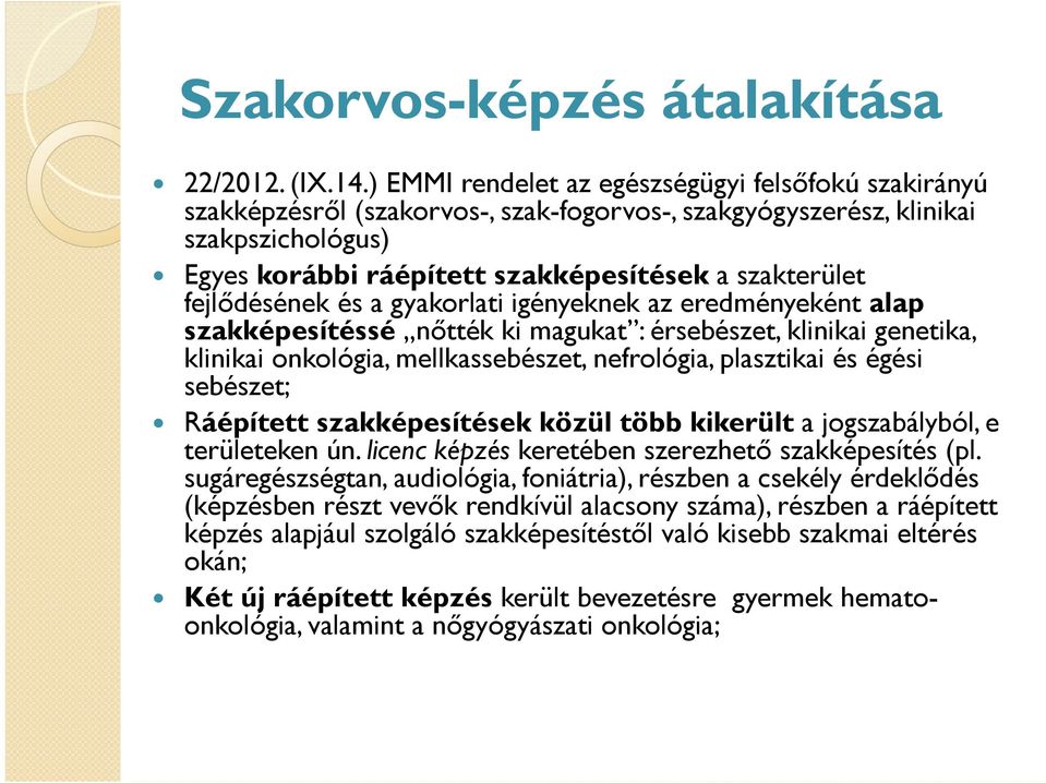 fejlődésének és a gyakorlati igényeknek az eredményeként alap szakképesítéssé nőtték ki magukat : érsebészet, klinikai genetika, klinikai onkológia, mellkassebészet, nefrológia, plasztikai és égési