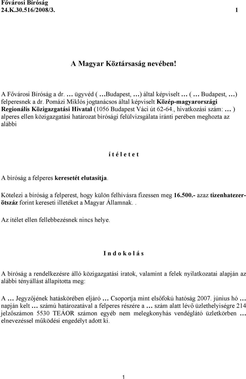 , hivatkozási szám: ) alperes ellen közigazgatási határozat bírósági felülvizsgálata iránti perében meghozta az alábbi í t é l e t e t A bíróság a felperes keresetét elutasítja.